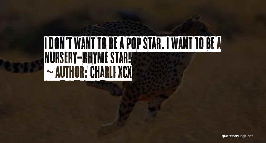 Charli XCX Quotes: I Don't Want To Be A Pop Star. I Want To Be A Nursery-rhyme Star!