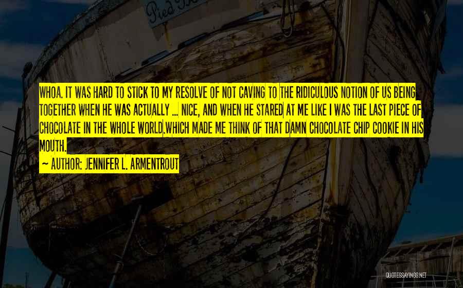 Jennifer L. Armentrout Quotes: Whoa. It Was Hard To Stick To My Resolve Of Not Caving To The Ridiculous Notion Of Us Being Together
