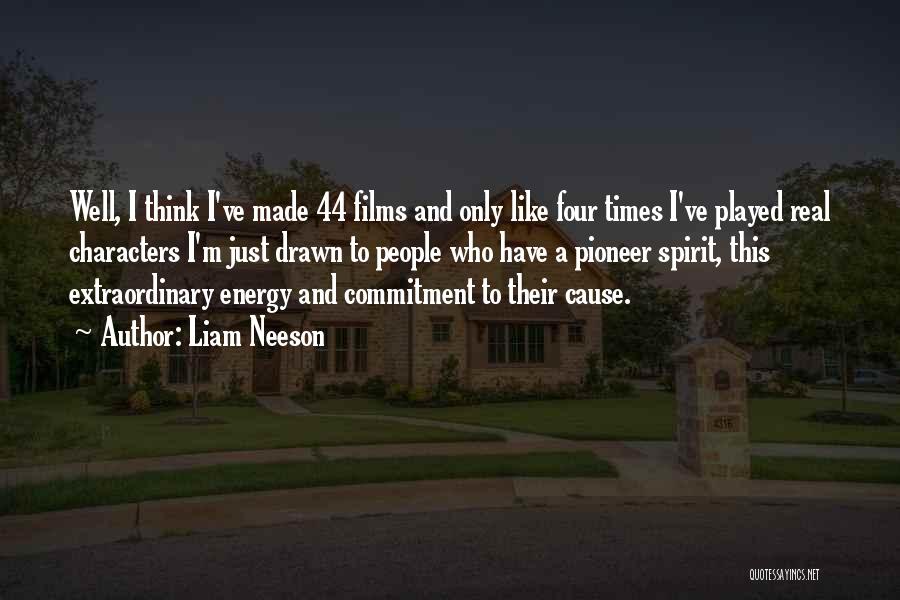 Liam Neeson Quotes: Well, I Think I've Made 44 Films And Only Like Four Times I've Played Real Characters I'm Just Drawn To