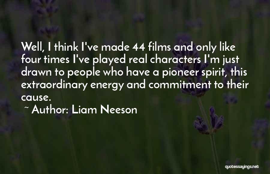 Liam Neeson Quotes: Well, I Think I've Made 44 Films And Only Like Four Times I've Played Real Characters I'm Just Drawn To