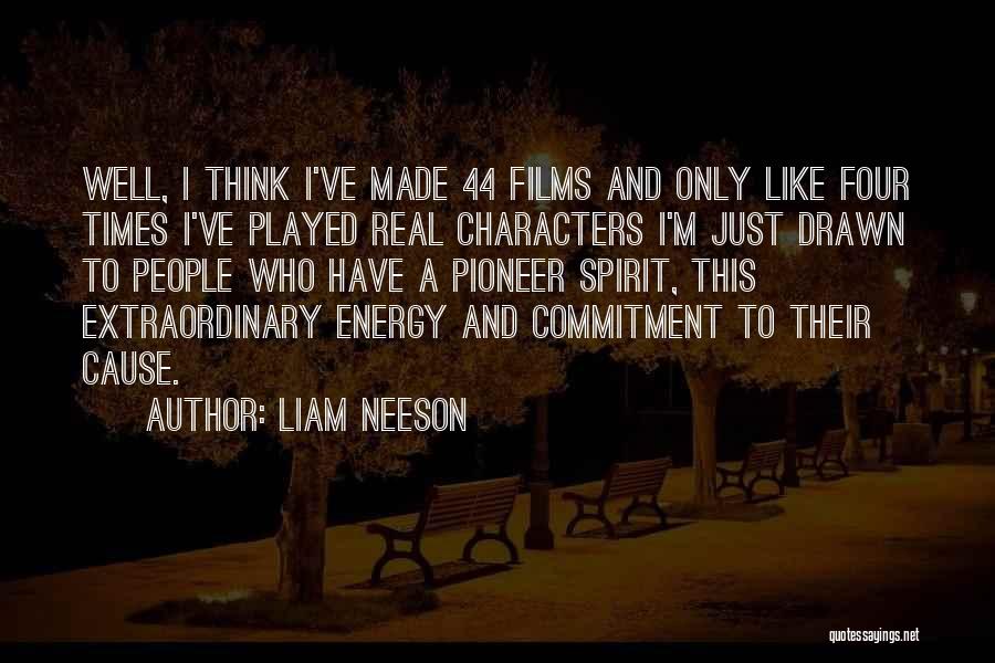 Liam Neeson Quotes: Well, I Think I've Made 44 Films And Only Like Four Times I've Played Real Characters I'm Just Drawn To