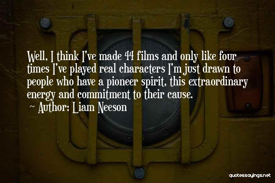 Liam Neeson Quotes: Well, I Think I've Made 44 Films And Only Like Four Times I've Played Real Characters I'm Just Drawn To