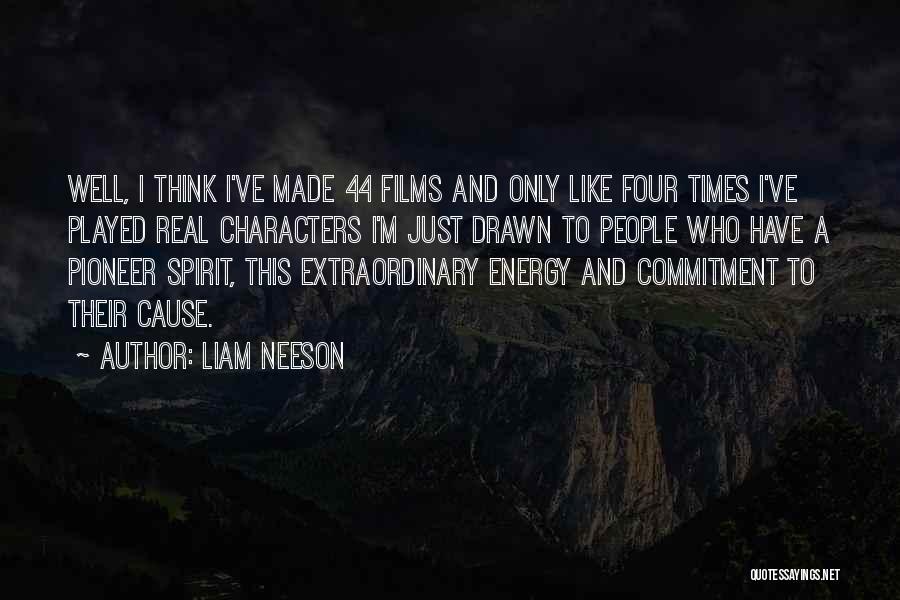 Liam Neeson Quotes: Well, I Think I've Made 44 Films And Only Like Four Times I've Played Real Characters I'm Just Drawn To