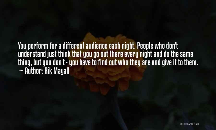 Rik Mayall Quotes: You Perform For A Different Audience Each Night. People Who Don't Understand Just Think That You Go Out There Every