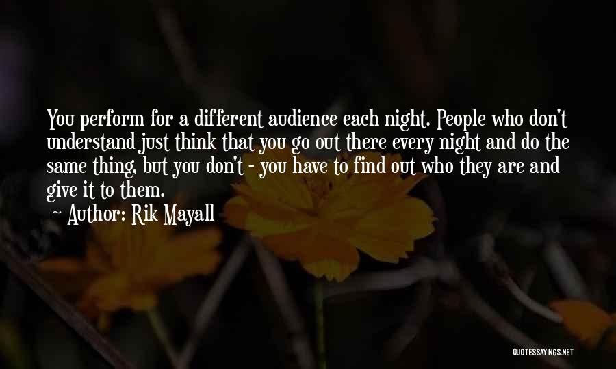 Rik Mayall Quotes: You Perform For A Different Audience Each Night. People Who Don't Understand Just Think That You Go Out There Every