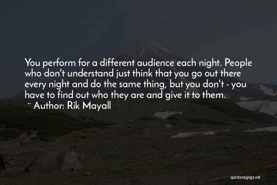 Rik Mayall Quotes: You Perform For A Different Audience Each Night. People Who Don't Understand Just Think That You Go Out There Every