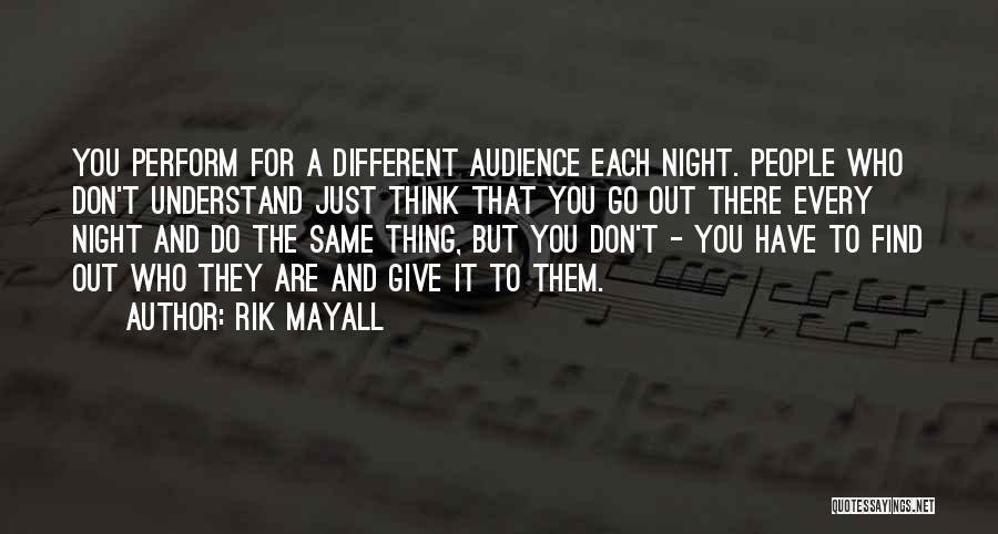 Rik Mayall Quotes: You Perform For A Different Audience Each Night. People Who Don't Understand Just Think That You Go Out There Every