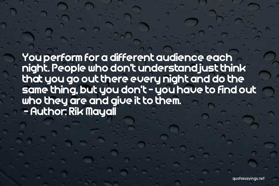 Rik Mayall Quotes: You Perform For A Different Audience Each Night. People Who Don't Understand Just Think That You Go Out There Every
