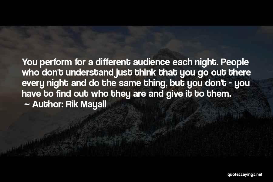 Rik Mayall Quotes: You Perform For A Different Audience Each Night. People Who Don't Understand Just Think That You Go Out There Every