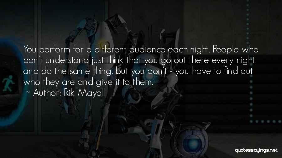 Rik Mayall Quotes: You Perform For A Different Audience Each Night. People Who Don't Understand Just Think That You Go Out There Every