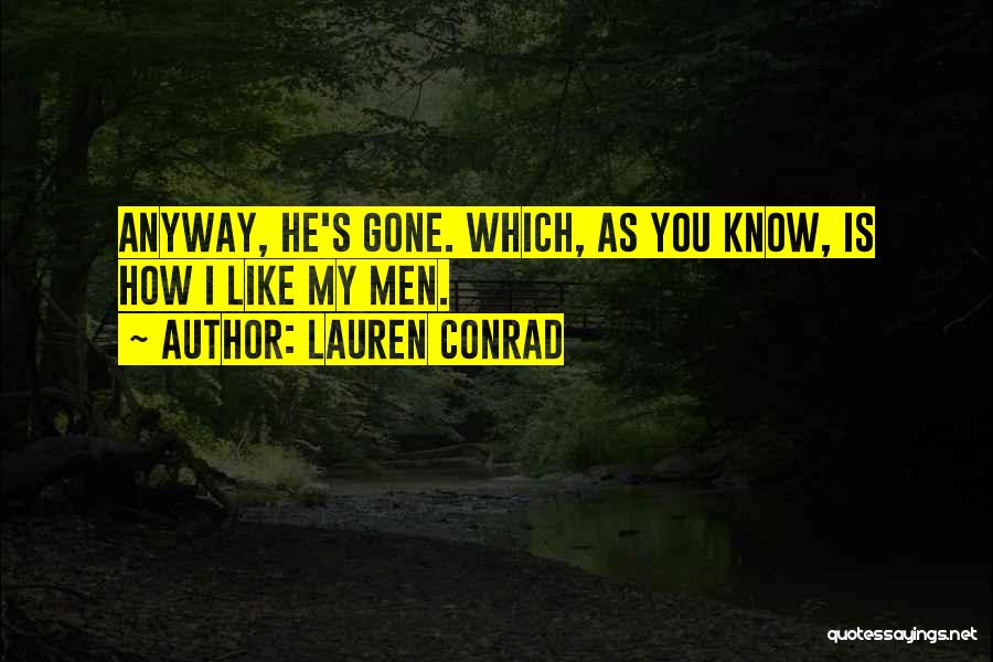 Lauren Conrad Quotes: Anyway, He's Gone. Which, As You Know, Is How I Like My Men.