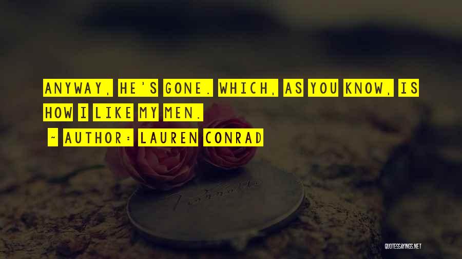 Lauren Conrad Quotes: Anyway, He's Gone. Which, As You Know, Is How I Like My Men.