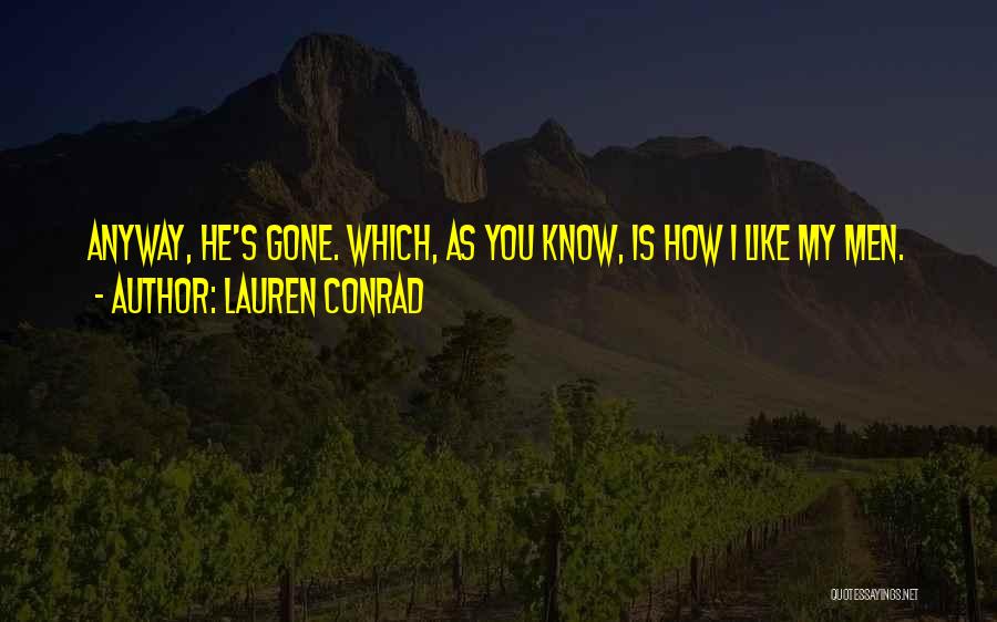 Lauren Conrad Quotes: Anyway, He's Gone. Which, As You Know, Is How I Like My Men.