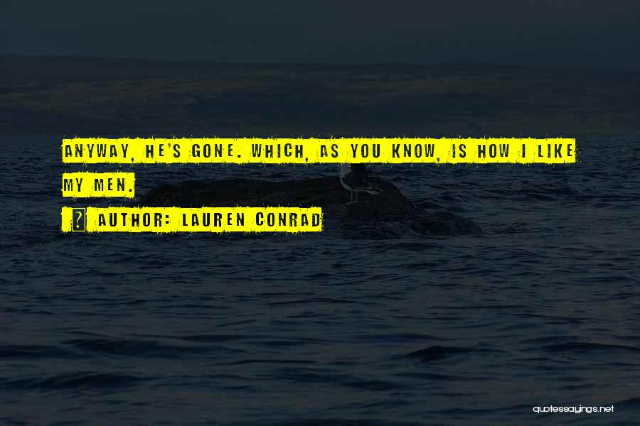 Lauren Conrad Quotes: Anyway, He's Gone. Which, As You Know, Is How I Like My Men.