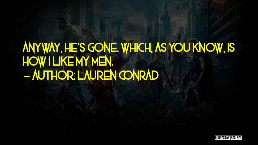 Lauren Conrad Quotes: Anyway, He's Gone. Which, As You Know, Is How I Like My Men.