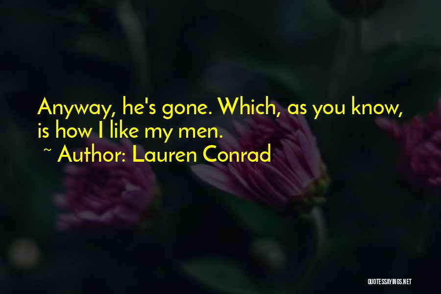 Lauren Conrad Quotes: Anyway, He's Gone. Which, As You Know, Is How I Like My Men.