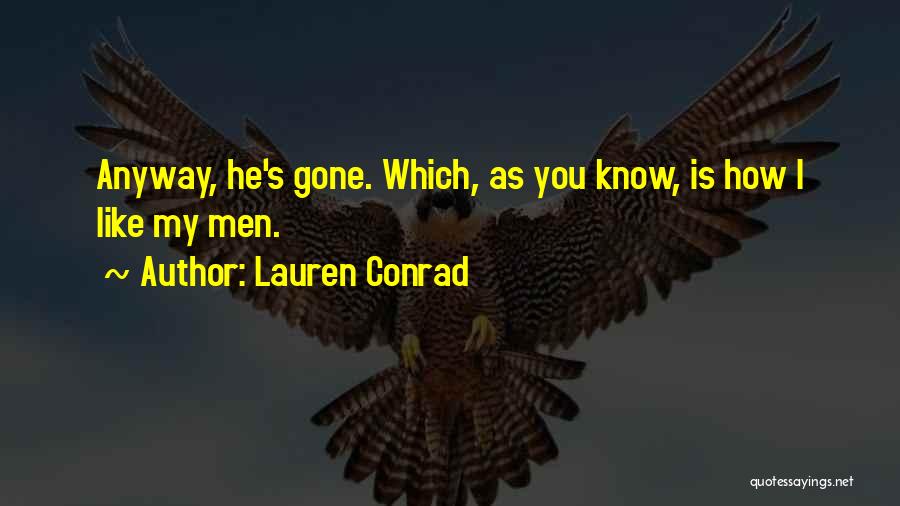 Lauren Conrad Quotes: Anyway, He's Gone. Which, As You Know, Is How I Like My Men.