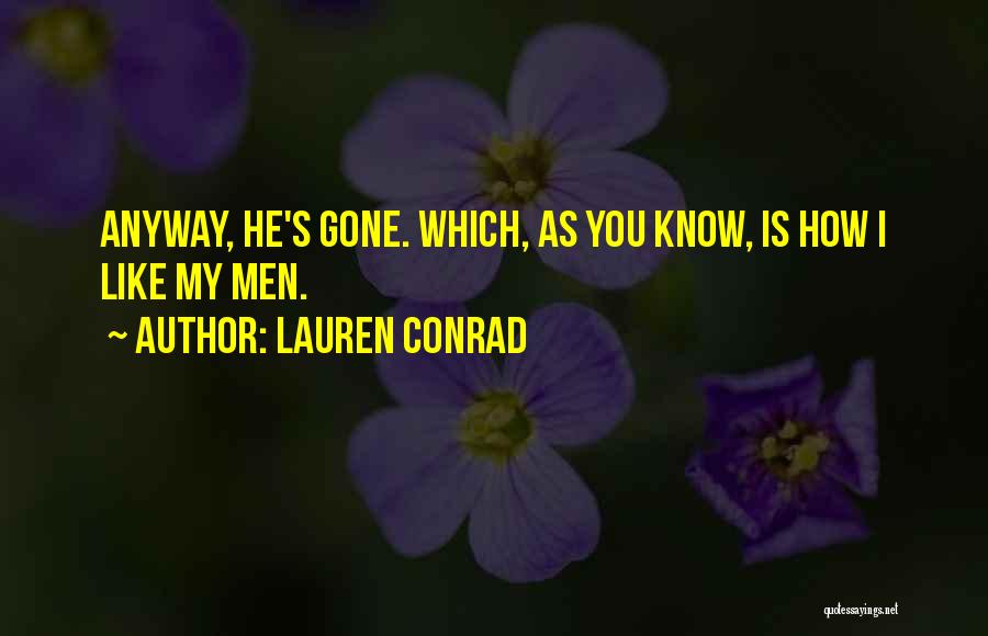 Lauren Conrad Quotes: Anyway, He's Gone. Which, As You Know, Is How I Like My Men.