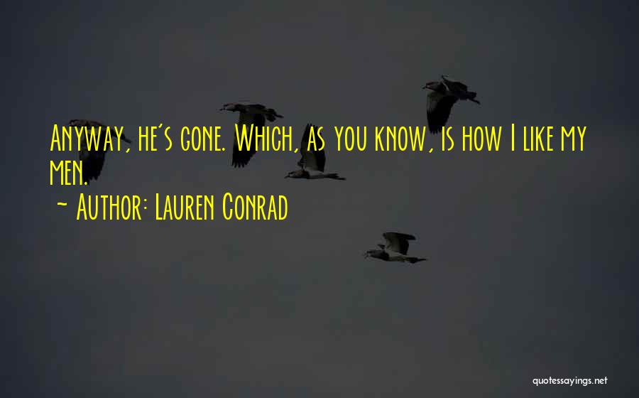 Lauren Conrad Quotes: Anyway, He's Gone. Which, As You Know, Is How I Like My Men.