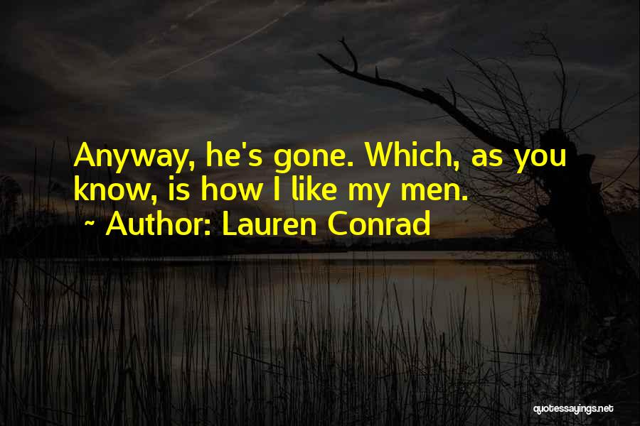 Lauren Conrad Quotes: Anyway, He's Gone. Which, As You Know, Is How I Like My Men.