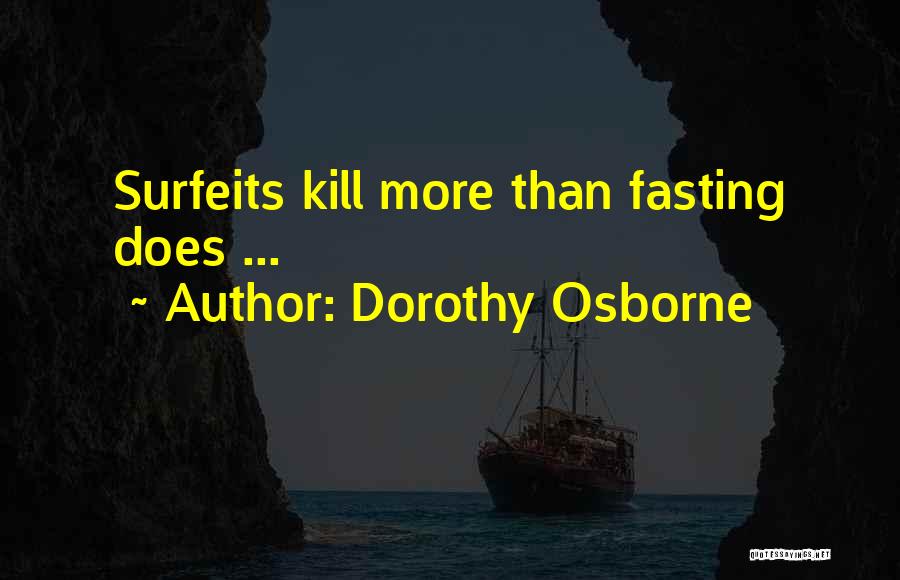 Dorothy Osborne Quotes: Surfeits Kill More Than Fasting Does ...