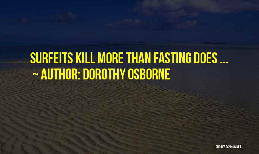 Dorothy Osborne Quotes: Surfeits Kill More Than Fasting Does ...