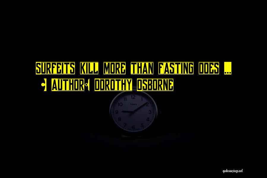 Dorothy Osborne Quotes: Surfeits Kill More Than Fasting Does ...