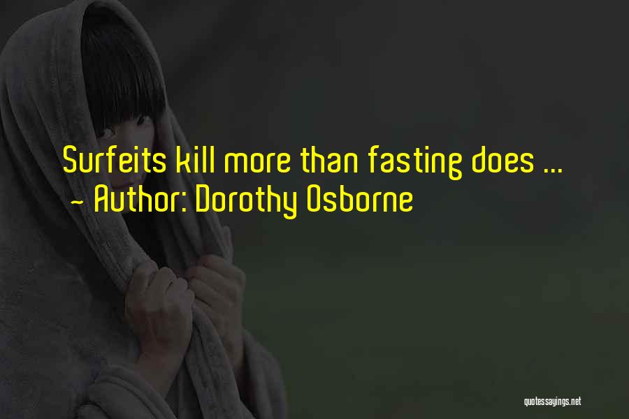 Dorothy Osborne Quotes: Surfeits Kill More Than Fasting Does ...