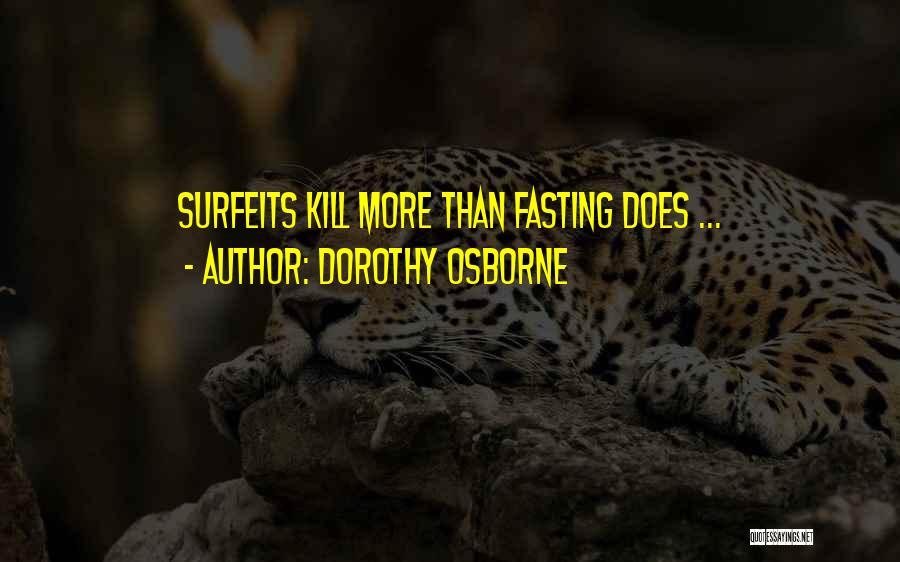 Dorothy Osborne Quotes: Surfeits Kill More Than Fasting Does ...