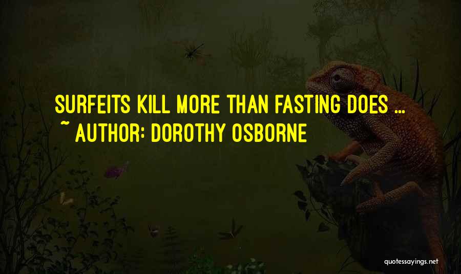 Dorothy Osborne Quotes: Surfeits Kill More Than Fasting Does ...