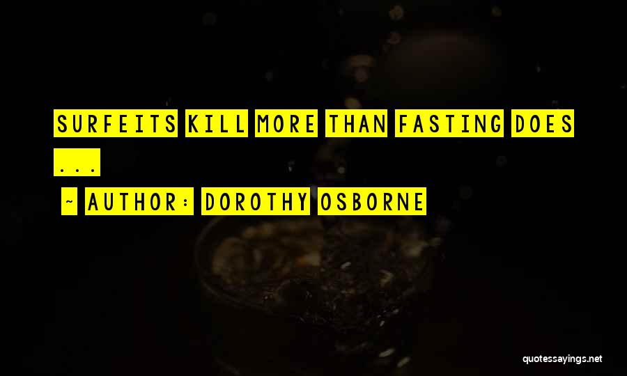 Dorothy Osborne Quotes: Surfeits Kill More Than Fasting Does ...