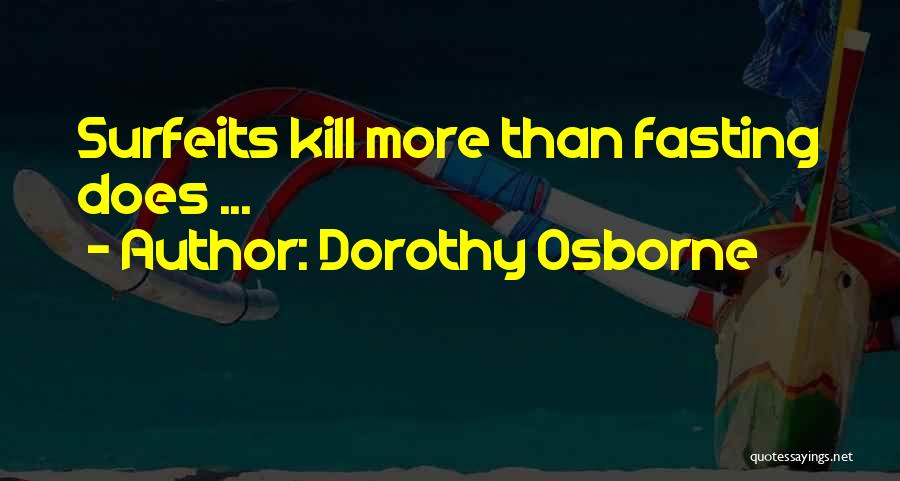 Dorothy Osborne Quotes: Surfeits Kill More Than Fasting Does ...