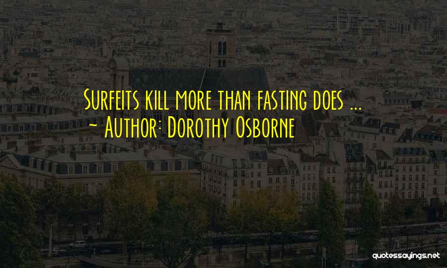 Dorothy Osborne Quotes: Surfeits Kill More Than Fasting Does ...