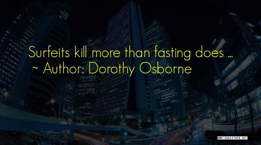 Dorothy Osborne Quotes: Surfeits Kill More Than Fasting Does ...