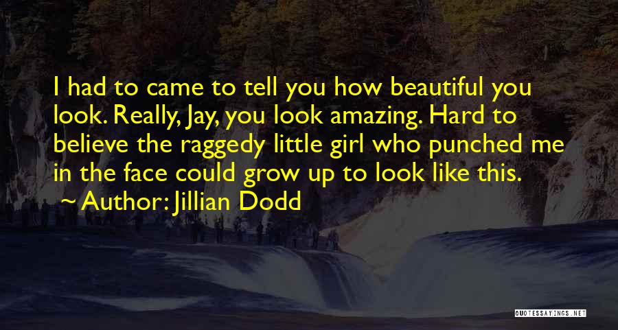 Jillian Dodd Quotes: I Had To Came To Tell You How Beautiful You Look. Really, Jay, You Look Amazing. Hard To Believe The