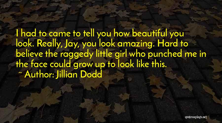 Jillian Dodd Quotes: I Had To Came To Tell You How Beautiful You Look. Really, Jay, You Look Amazing. Hard To Believe The