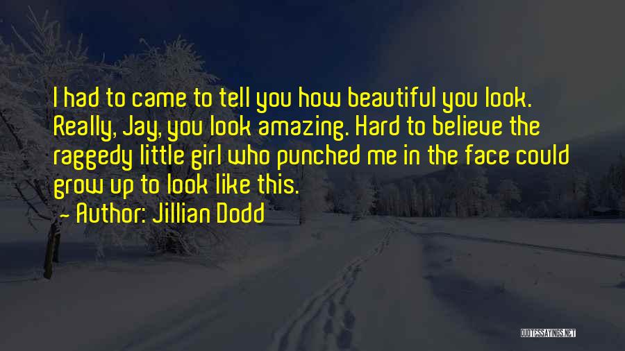 Jillian Dodd Quotes: I Had To Came To Tell You How Beautiful You Look. Really, Jay, You Look Amazing. Hard To Believe The