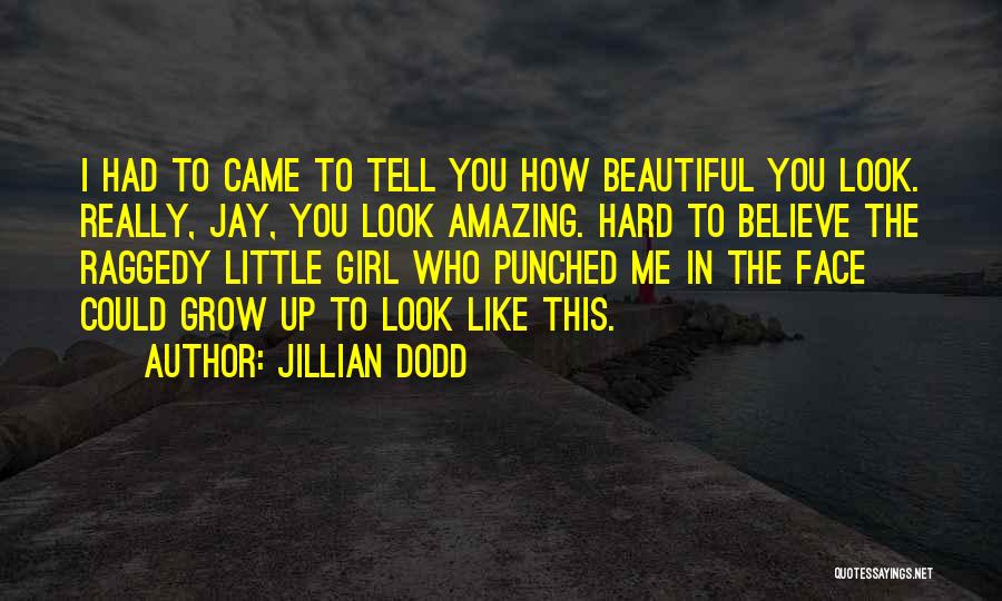 Jillian Dodd Quotes: I Had To Came To Tell You How Beautiful You Look. Really, Jay, You Look Amazing. Hard To Believe The