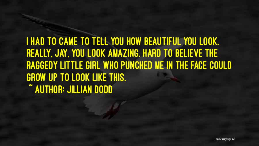 Jillian Dodd Quotes: I Had To Came To Tell You How Beautiful You Look. Really, Jay, You Look Amazing. Hard To Believe The