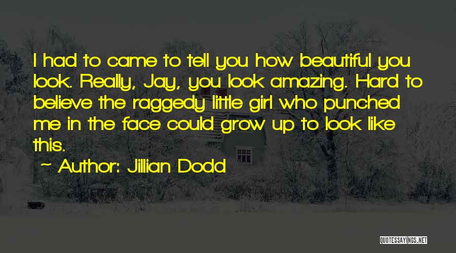 Jillian Dodd Quotes: I Had To Came To Tell You How Beautiful You Look. Really, Jay, You Look Amazing. Hard To Believe The