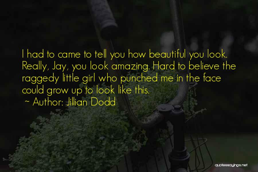 Jillian Dodd Quotes: I Had To Came To Tell You How Beautiful You Look. Really, Jay, You Look Amazing. Hard To Believe The