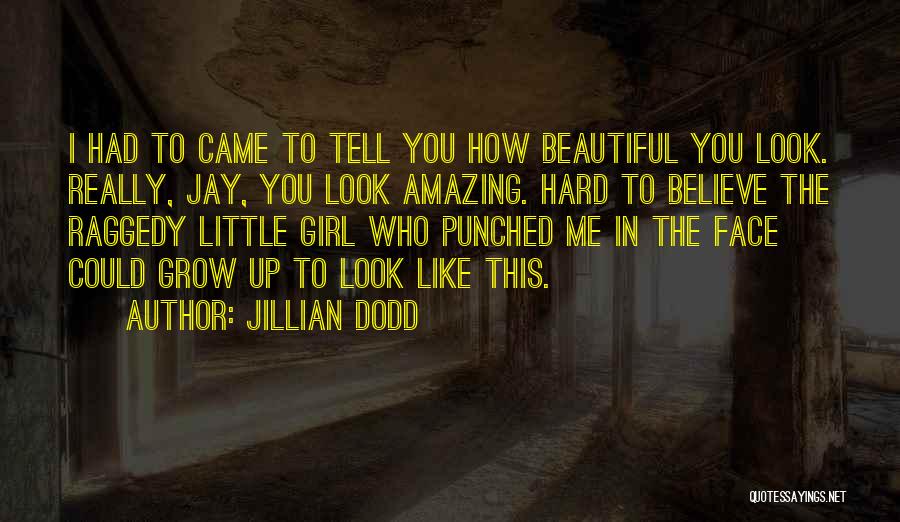 Jillian Dodd Quotes: I Had To Came To Tell You How Beautiful You Look. Really, Jay, You Look Amazing. Hard To Believe The