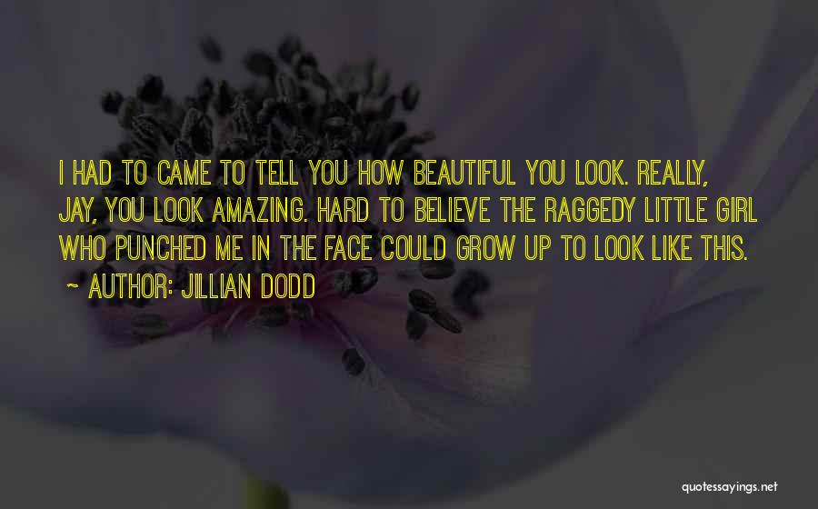 Jillian Dodd Quotes: I Had To Came To Tell You How Beautiful You Look. Really, Jay, You Look Amazing. Hard To Believe The