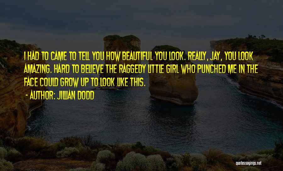 Jillian Dodd Quotes: I Had To Came To Tell You How Beautiful You Look. Really, Jay, You Look Amazing. Hard To Believe The