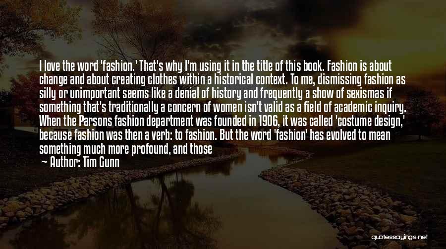 Tim Gunn Quotes: I Love The Word 'fashion.' That's Why I'm Using It In The Title Of This Book. Fashion Is About Change