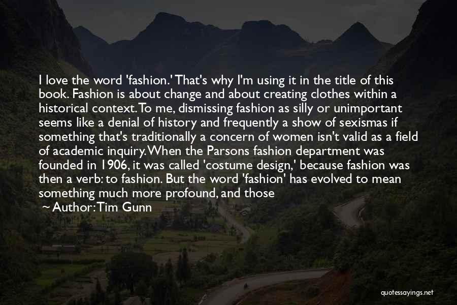 Tim Gunn Quotes: I Love The Word 'fashion.' That's Why I'm Using It In The Title Of This Book. Fashion Is About Change