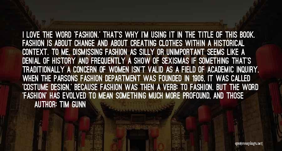 Tim Gunn Quotes: I Love The Word 'fashion.' That's Why I'm Using It In The Title Of This Book. Fashion Is About Change