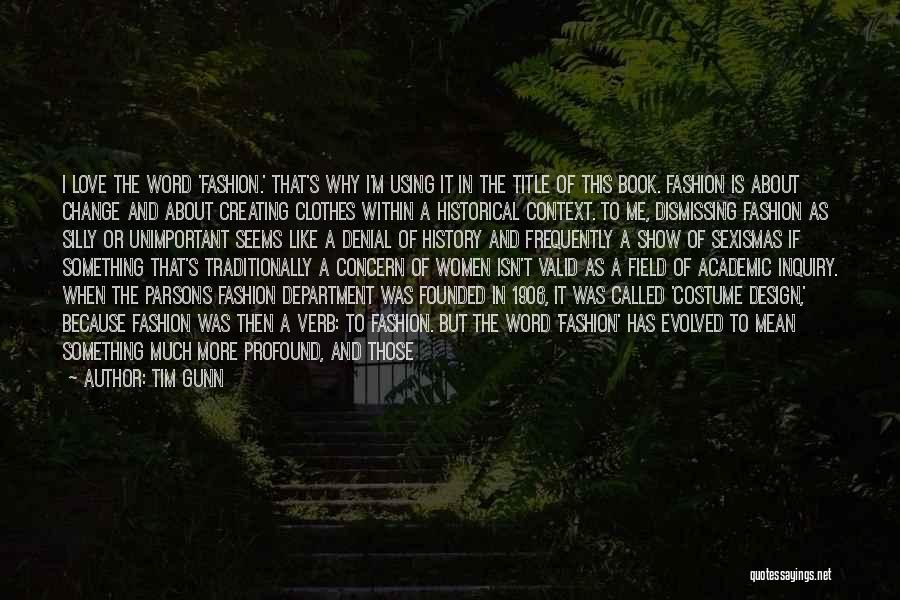 Tim Gunn Quotes: I Love The Word 'fashion.' That's Why I'm Using It In The Title Of This Book. Fashion Is About Change
