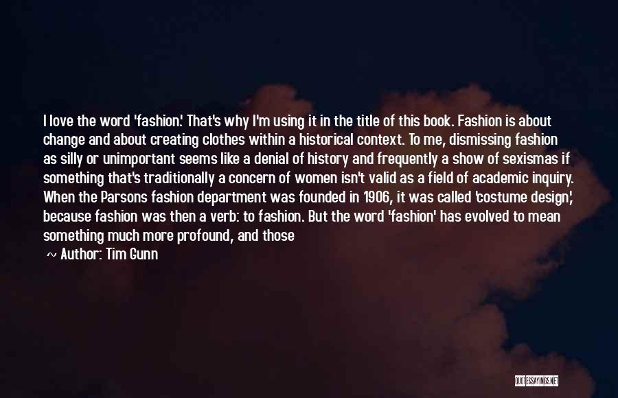 Tim Gunn Quotes: I Love The Word 'fashion.' That's Why I'm Using It In The Title Of This Book. Fashion Is About Change