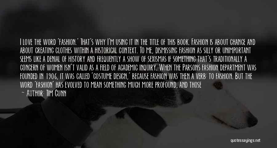 Tim Gunn Quotes: I Love The Word 'fashion.' That's Why I'm Using It In The Title Of This Book. Fashion Is About Change